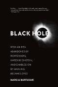 Black Hole How an Idea Abandoned by Newtonians Hated by Einstein & Gambled On by Hawking Became Loved