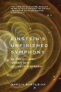 Einsteins Unfinished Symphony The Story of a Gamble Two Black Holes & a New Age of Astronomy
