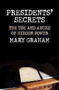 Presidents Secrets The Use & Abuse of Hidden Power