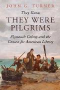 They Knew They Were Pilgrims: Plymouth Colony and the Contest for American Liberty
