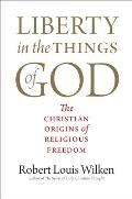 Liberty in the Things of God The Christian Origins of Religious Freedom
