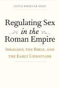 Regulating Sex in the Roman Empire Ideology the Bible & the Early Christians