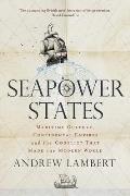 Seapower States Maritime Culture Continental Empires & the Conflict That Made the Modern World