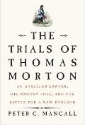 Trials of Thomas Morton An Anglican Lawyer His Puritan Foes & the Battle for a New England