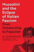 Mussolini & the Eclipse of Italian Fascism From Dictatorship to Populism