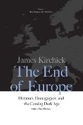 End Of Europe Dictators Demagogues & The Coming Dark Age