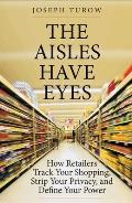 Aisles Have Eyes How Retailers Track Your Shopping Strip Your Privacy & Define Your Power