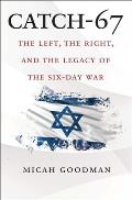 Catch 67 The Left the Right & the Legacy of the Six Day War