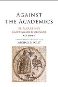 Against the Academics St Augustines Cassiciacum Dialogues Volume 1
