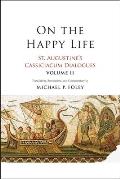 On the Happy Life St Augustines Cassiciacum Dialogues Volume 2