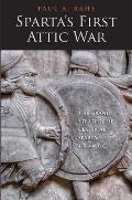 Spartas First Attic War The Grand Strategy of Classical Sparta 478 446 BC