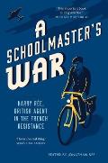 Schoolmasters War Harry Ree A British Agent in the French Resistance