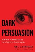 Dark Persuasion A History of Brainwashing from Pavlov to Social Media