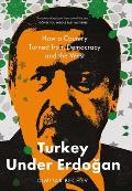 Turkey Under Erdogan How a Country Turned from Democracy & the West