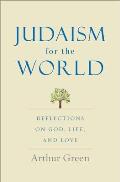 Judaism for the World Reflections on God Life & Love