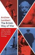 The British Way of War: Julian Corbett and the Battle for a National Strategy
