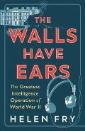 Walls Have Ears The Greatest Intelligence Operation of World War II