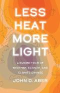 Less Heat More Light A Guided Tour of Weather Climate & Climate Change