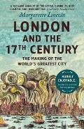 London & the Seventeenth Century The Making of the Worlds Greatest City