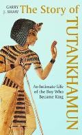 Story of Tutankhamun An Intimate Life of the Boy who Became King
