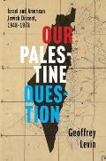 Our Palestine Question Israel & American Jewish Dissent 1948 1978