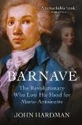 Barnave: The Revolutionary Who Lost His Head for Marie Antoinette