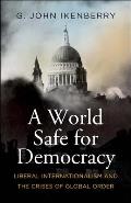 A World Safe for Democracy: Liberal Internationalism and the Crises of Global Order