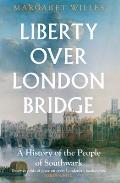 Liberty Over London Bridge: A History of the People of Southwark