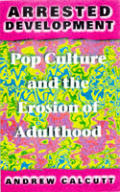 Arrested Development Pop Culture & The Erosion of Adulthood