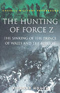 Hunting of Force Z The Sinking of the Prince of Wales & the Repulse