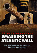 Smashing the Atlantic Wall The Destruction of Hitlers Coastal Fortress