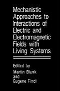 Mechanistic Approaches to Interactions of Electric and Electromagnetic Fields with Living Systems