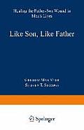 Like Son, Like Father: Healing the Father-Son Wound in Men's Lives