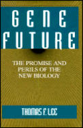 Gene Future: The Promise and Perils of the New Biology