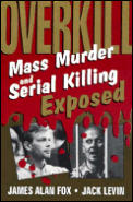 Overkill: Mass Murder and Serial Killing Exposed