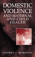 Domestic Violence and Maternal and Child Health: New Patterns of Trauma, Treatment, and Criminal Justice Responses
