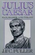 Julius Caesar: Man, Soldier, and Tyrant