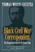 Thomas Morris Chester, Black Civil War Correspondent: His Dispatches from the Virginia Front