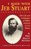 I Rode with Jeb Stuart: The Life and Campaigns of Major General J. E. B. Stuart