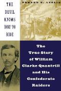 Devil Knows How to Ride The True Story of William Clarke Quantril & His Confederate Raiders