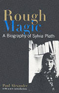 Rough Magic A Biography Of Sylvia Plath