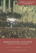 Reelecting Lincoln: The Battle for the 1864 Presidency