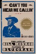 Cant You Hear Me Callin The Life of Bill Monroe Father of Bluegrass