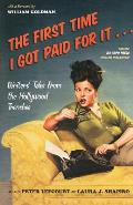 The First Time I Got Paid for It...: Writers' Tales from the Hollywood Trenches