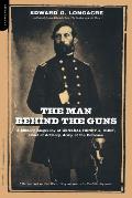 The Man Behind the Guns: A Military Biography of General Henry J. Hunt, Commander of Artillery, Army of the Potomac