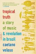 Tropical Truth A Story of Music & Revolution in Brazil