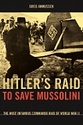 Hitlers Raid to Save Mussolini The Most Infamous Commando Operation of World War II