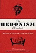 Hedonism Handbook Mastering the Lost Arts of Leisure & Pleasure