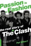 Passion Is a Fashion The Real Story of the Clash