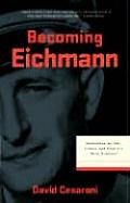 Becoming Eichmann Rethinking The Life